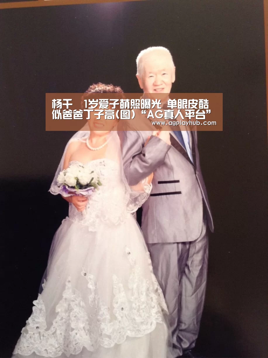 杨千嬅1岁爱子萌照曝光 单眼皮酷似爸爸丁子高(图)“AG真人平台”(图2) AG真人APP