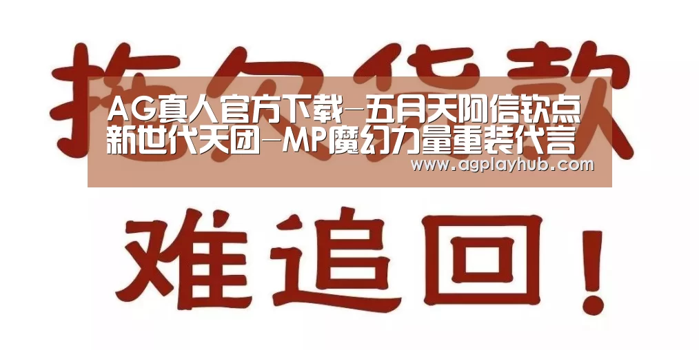 AG真人官方下载-五月天阿信钦点新世代天团-MP魔幻力量重装代言(图2) AG真人官方网站
